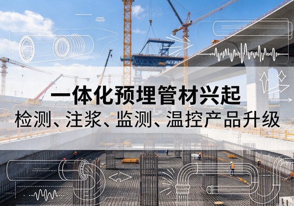 突泉一体化管材产品兴起，声测注浆一体管、多功能预埋管应用增多